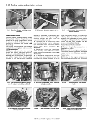 Page 10Heater blower motor
15Undo the two glovebox retaining screws
then partially withdraw the glovebox until
access can be gained to the glovebox damper
to facia screw. Undo the damper screw and
remove the glovebox and damper (see
illustration).
16Slacken and remove the four glovebox
support rail mounting bolts and remove the
rail (see illustration).
17Slacken and remove the two retaining
screws and remove the blower motor-to-
heater unit duct (see illustration). On models
equipped with air conditioning, the...