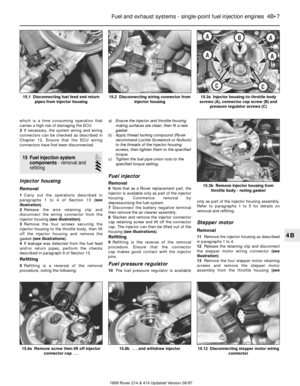 Page 7which is a time consuming operation that
carries a high risk of damaging the ECU.
3If necessary, the system wiring and wiring
connectors can be checked as described in
Chapter 12. Ensure that the ECU wiring
connectors have first been disconnected.
15 Fuel injection system
components- removal and
refitting
3
Injector housing
Removal
1Carry out the operations described in
paragraphs 1 to 4 of Section 13 (see
illustration).
2Release the wire retaining clip and
disconnect the wiring connector from the...