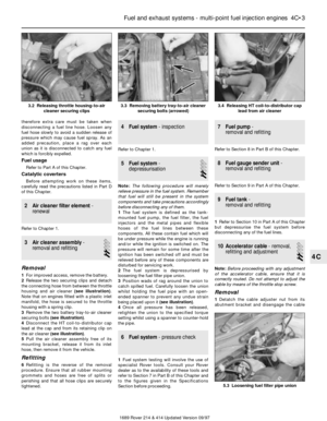 Page 3therefore extra care must be taken when
disconnecting a fuel line hose. Loosen any
fuel hose slowly to avoid a sudden release of
pressure which may cause fuel spray. As an
added precaution, place a rag over each
union as it is disconnected to catch any fuel
which is forcibly expelled.
Fuel usage
Refer to Part A of this Chapter. 
Catalytic coverters
Before attempting work on these items,
carefully read the precautions listed in Part D
of this Chapter. 
2 Air cleaner filter element-
renewal
Refer to...