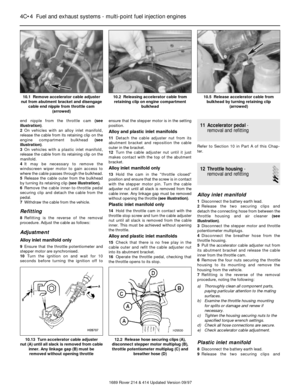 Page 4end nipple from the throttle cam (see
illustration).
2On vehicles with an alloy inlet manifold,
release the cable from its retaining clip on the
engine compartment bulkhead (see
illustration).
3On vehicles with a plastic inlet manifold,
release the cable from its retaining clip on the
manifold.
4It may be necessary to remove the
windscreen wiper motor to gain access to
where the cable passes through the bulkhead. 
5Release the cable outer from the bulkhead
by turning its retaining clip (see...