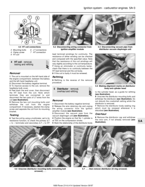 Page 34 HT coil- removal, 
testing and refitting
2
Removal
1The coil is mounted on the left-hand side of
the engine compartment, between the battery
and the left-hand headlamp unit.
2Disconnect the battery negative terminal.
3To improve access to the coil, remove the
headlamp bulb cover.
4Peel back the end cover, then disconnect
the HT lead from the coil. Note which
terminals they are connected to and
disconnect the two pairs of LT wires from the
coil (see illustration).
5Remove the two coil mounting bolts...