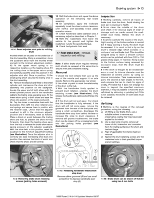 Page 13knurled wheel are situated on the underside of
the strut assembly. Using a screwdriver, move
the quadrant away from the knurled wheel
and set it in the minimum adjustment position.
12Fit the upper return spring to its
respective location on the leading shoe. Fit
the trailing shoe to the upper return spring
and carefully ease the shoe into position in the
adjuster strut slot. Once in position, fit the
small spring which secures the trailing shoe to
the strut assembly.
13Remove the elastic band fitted to...