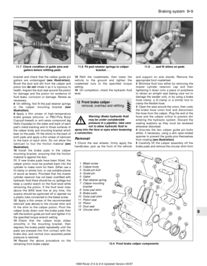 Page 9bracket and check that the rubber guide pin
gaiters are undamaged (see illustration).
Brush the dust and dirt from the caliper and
piston but do notinhale it as it is injurious to
health. Inspect the dust seal around the piston
for damage and the piston for evidence of
fluid leaks, corrosion or damage. Renew as
necessary.
8On refitting, first fit the pad retainer springs
to the caliper mounting bracket (see
illustration).
9Apply a thin smear of high-temperature
brake grease (silicone- or PBC/Poly Butyl...