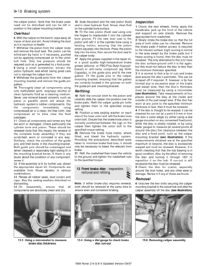 Page 10the caliper piston. Note that the brake pads
need not be disturbed and can be left in
position in the caliper mounting bracket.
Overhaul
6With the caliper on the bench, wipe away all
traces of dust and dirt. Avoid inhaling the dust
as it is injurious to health.
7Withdraw the piston from the caliper body
and remove the dust seal. The piston can be
withdrawn by hand or if necessary, pushed
out by applying compressed air to the union
bolt hole. Only low pressure should be
required such as is generated by a...