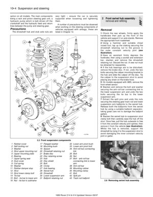 Page 4option on all models. The main components
being a rack and pinion steering gear unit, a
hydraulic pump which is belt-driven off the
crankshaft and the hydraulic feed and return
lines between the pump and steering gear.
Precautions
The driveshaft hub and stub axle nuts arevery tight – ensure the car is securely
suppoted when loosening and tightening
them.
A number of precautions must be observed
when working on the steering components of
vehicles equipped with airbags, these are
listed in Chapter 12.
2...