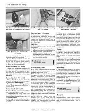 Page 16service key mustbe fitted to prevent
accidental firing of the pretensioner.
6Remove the two Torx bolts securing the
rear of the seat slides to the floor and remove
the seat from the vehicle. Handle the seat
gently once removed, to avoid any chance of
the service key becoming dislodged.
Rear seat cushion - 214 models
7Carefully prise off the hinge covers from the
front of the seat cushion, then undo the two
Torx bolts securing the hinges to the floor.
The cushion can then be lifted out of position
and...