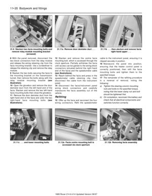 Page 208With the panel removed, disconnect the
two block connectors from the relay module
and release the wiring retaining clip from the
facia mounting bracket. Use a screwdriver to
release the retaining clip and remove the relay
module.
9Slacken the two bolts securing the facia to
the mounting bracket on the transmission
tunnel, then remove the bolts along with the
relay module mounting bracket (see
illustration).
10Open the glovebox and remove the door
demister duct from the left-hand end of the
facia....