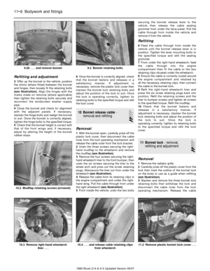 Page 6Refitting and adjustment
3Offer up the bonnet to the vehicle, position
the shims (where fitted) between the bonnet
and hinges, then loosely fit the retaining bolts
(see illustration). Align the hinges with the
marks made on removal (where applicable)
then tighten the retaining bolts securely and
reconnect the windscreen washer supply
pipe.
4Close the bonnet and check for alignment
with the adjacent panels. If necessary,
slacken the hinge bolts and realign the bonnet
to suit. Once the bonnet is correctly...