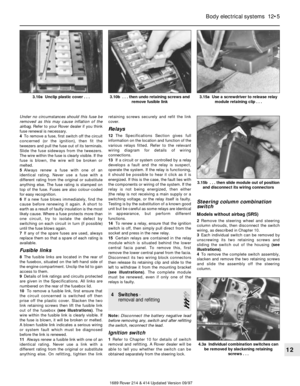 Page 5Under no circumstances should this fuse be
removed as this may cause inflation of the
airbag. Refer to your Rover dealer if you think
fuse renewal is necessary.
4To remove a fuse, first switch off the circuit
concerned (or the ignition), then fit the
tweezers and pull the fuse out of its terminals.
Slide the fuse sideways from the tweezers.
The wire within the fuse is clearly visible. If the
fuse is blown, the wire will be broken or
melted.
5Always renew a fuse with one of an
identical rating. Never use...