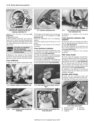 Page 8release it from the rear of the lamp (see
illustration).
4Withdraw the bulb.
5When handling a new bulb, use a tissue or
clean cloth to avoid touching the glass with
the fingers. Moisture and grease from the skin
can cause blackening and rapid failure of this
type of bulb.
6Refitting is the reverse of the removal
procedure. Ensure that the new bulbs locating
tabs are correctly located in the lamp cutouts.
Front sidelamp
7Working in the engine compartment, twistoff the large circular plastic cover and...