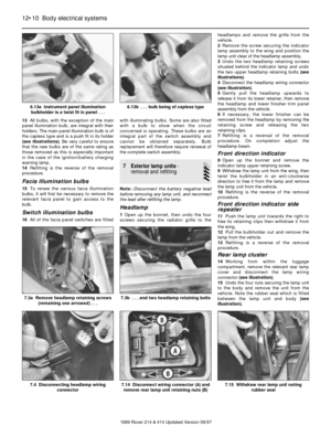 Page 1013All bulbs, with the exception of the main
panel illumination bulb, are integral with their
holders. The main panel illumination bulb is of
the capless type and is a push fit in its holder
(see illustrations). Be very careful to ensure
that the new bulbs are of the same rating as
those removed as this is especially important
in the case of the ignition/battery charging
warning lamp.
14Refitting is the reverse of the removal
procedure.
Facia illumination bulbs
15To renew the various facia illumination...