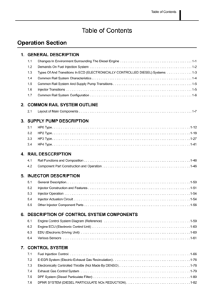 Page 4Table of Contents
Table of Contents
Operation Section
1. GENERAL DESCRIPTION
1.1 Changes In Environment Surrounding The Diesel Engine  . . . . . . . . . . . . . . . . . . . . . . . . . . . . . . . . . . . . . . . . 1-1
1.2 Demands On Fuel Injection System  . . . . . . . . . . . . . . . . . . . . . . . . . . . . . . . . . . . . . . . . . . . . . . . . . . . . . . . . . 1-2
1.3 Types Of And Transitions In ECD (ELECTRONICALLY CONTROLLED DIESEL) Systems  . . . . . . . . . . . . . . 1-3
1.4 Common Rail System...