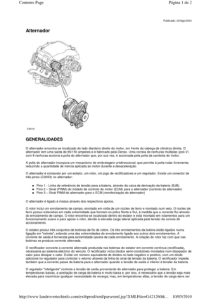 Page 1   
Alternador   
 
 
GENERALIDADES 
O alternador encontra-se localizado do lado diantei ro direito do motor, em frente da cabeça de cilindros direita. O 
alternador tem uma saída de 85/150 amperes e é fabr icado pela Denso. Uma correia de ranhuras múltiplas (poli-V) 
com 8 ranhuras acciona a polia do alternador que, p or sua vez, é accionada pela polia da cambota do mo tor. 
 
A polia do alternador incorpora um mecanismo de embr aiagem unidireccional, que permite à polia rodar livremente, 
reduzindo a...