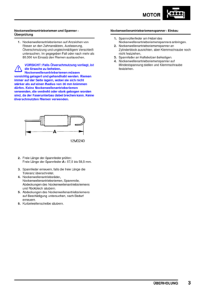 Page 28MOTOR
ÜBERHOLUNG3
Nockenwellenantriebsriemen und Spanner -
Überprüfung
1.Nockenwellenantriebsriemen auf Anzeichen von
Rissen an den Zahnansätzen, Ausfaserung,
Ölverschmutzung und ungleichmäßigem Verschleiß
untersuchen. Im gegegeben Fall oder nach mehr als
80.000 km Einsatz den Riemen austauschen.
VORSICHT: Falls Ölverschmutzung vorliegt, ist
die Ursache zu beheben.
Nockenwellenantriebsriemen müssen
vorsichtig gelagert und gehandhabt werden. Riemen
immer auf der Seite lagern, wobei sie sich nicht
stärker...