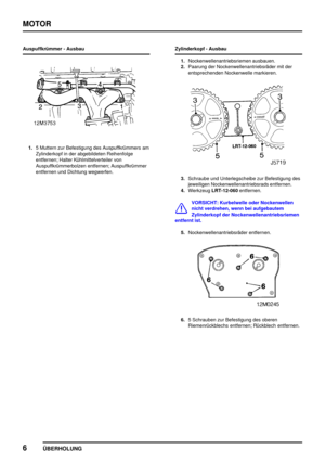 Page 31MOTOR
6
ÜBERHOLUNG
Auspuffkrümmer - Ausbau
1.5 Muttern zur Befestigung des Auspuffkrümmers am
Zylinderkopf in der abgebildeten Reihenfolge
entfernen; Halter Kühlmittelverteiler von
Auspuffkrümmerbolzen entfernen; Auspuffkrümmer
entfernen und Dichtung wegwerfen.Zylinderkopf - Ausbau
1.Nockenwellenantriebsriemen ausbauen.
2.Paarung der Nockenwellenantriebsräder mit der
entsprechenden Nockenwelle markieren.
3.Schraube und Unterlegscheibe zur Befestigung des
jeweiligen Nockenwellenantriebsrads entfernen....