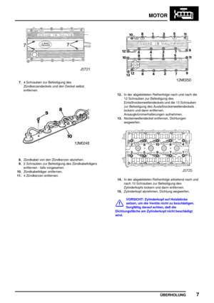 Page 32MOTOR
ÜBERHOLUNG7
7.4 Schrauben zur Befestigung des
Zündkerzendeckels und den Deckel selbst
entfernen.
8.Zündkabel von den Zündkerzen abziehen.
9.2 Schrauben zur Befestigung des Zündkabelträgers
entfernen - falls vorgesehen.
10.Zündkabelträger entfernen.
11.4 Zündkerzen entfernen.
12.In der abgebildeten Reihenfolge nach und nach die
12 Schrauben zur Befestigung des
Einlaßnockenwellendeckels und die 13 Schrauben
zur Befestigung des Auslaßnockenwellendeckels
lockern und dann entfernen....