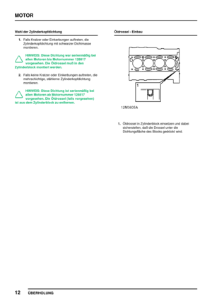 Page 37MOTOR
12
ÜBERHOLUNG
Wahl der Zylinderkopfdichtung
1.Falls Kratzer oder Einkerbungen auftreten, die
Zylinderkopfdichtung mit schwarzer Dichtmasse
montieren.
HINWEIS: Diese Dichtung war serienmäßig bei
allen Motoren bis Motornummer 128817
vorgesehen. Die Öldrossel muß in den
Zylinderblock montiert werden.
2.Falls keine Kratzer oder Einkerbungen auftreten, die
mehrschichtige, stählerne Zylinderkopfdichtung
montieren.
HINWEIS: Diese Dichtung ist serienmäßig bei
allen Motoren ab Motornummer 128817
vorgesehen....