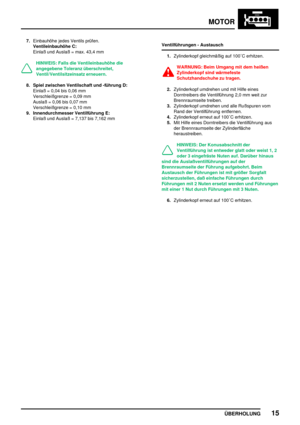 Page 40MOTOR
ÜBERHOLUNG15
7.Einbauhöhe jedes Ventils prüfen.
Ventileinbauhöhe C:
Einlaß und Auslaß = max. 43,4 mm
HINWEIS: Falls die Ventileinbauhöhe die
angegebene Toleranz überschreitet,
Ventil/Ventilsitzeinsatz erneuern.
8. Spiel zwischen Ventilschaft und -führung D:
Einlaß = 0,04 bis 0,06 mm
Verschleißgrenze = 0,09 mm
Auslaß = 0,06 bis 0,07 mm
Verschleißgrenze = 0,10 mm
9. Innendurchmesser Ventilführung E:
Einlaß und Auslaß = 7,137 bis 7,162 mmVentilführungen - Austausch
1.Zylinderkopf gleichmäßig auf 100C...