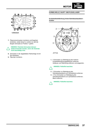 Page 62MOTOR
ÜBERHOLUNG37
7.Ölwannenschrauben montieren und fingerfest
eindrehen, wobei darauf zu achten ist, daß die
längste Schraube an Position 7 gehört.
HINWEIS: Patchlok-Schrauben können
weiterverwendet werden, wenn die Gewinde
nicht beschädigt sind.
8.Schrauben in der abgebildeten Reihenfolge mit 25
Nm festziehen.
9.Ölpumpe montieren.KURBELWELLE, HAUPT- UND PLEUELLAGER
Kurbelwellenöldichtung hinten/Getriebeanbaublech -
Ausbau
1.5 Schrauben zur Befestigung des hinteren
Kurbelwellendichtungsgehäuses...