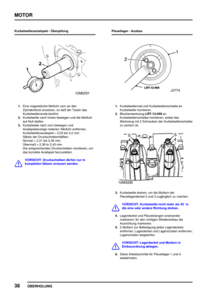 Page 63MOTOR
38
ÜBERHOLUNG
Kurbelwellenaxialspiel - Überpüfung
1.Eine magnetische Meßuhr vorn an den
Zylinderblock ansetzen, so daß der Taster das
Kurbelwellenende berührt.
2.Kurbelwelle nach hinten bewegen und die Meßuhr
auf Null stellen.
3.Kurbelwelle nach vorn bewegen und
Axialspielanzeige notieren; Meßuhr entfernen.
Kurbelwellenaxialspiel = 0,03 bis 0,2 mm
Stärke der Druckscheibenhälften:
Normal = 2,31 bis 2,36 mm
Übermaß = 2,38 to 2,43 mm
Die entsprechenden Druckscheiben montieren, um
das korrekte...