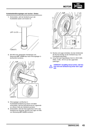 Page 68MOTOR
ÜBERHOLUNG43
Kurbelwellenführungslager und -buchse - Einbau
1.Sicherstellen, daß die Senkbohrung in der
Kurbelwelle sauber und trocken ist.
2.Mit Hilfe einer geeigneten Handpresse und
WerkzeugLRT- 12-076das neue Führungslager in
die Buchse montieren.
3.Führungslager und Buchse in
Kurbelwellensenkbohrung setzen und dabei
sicherstellen, daß die Nylondichtung am Lagerende
zur offenen Seite der Senkbohrung weist.
4.Sicherstellen, daß die Führungsbuchse nicht in der
Senkbohrung verkantet, Buchse und...