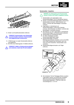 Page 34MOTOR
ÜBERHOLUNG9
3.Einlaßund Auslaßnockenwellen entfernen.
VORSICHT: Nockenwellen nach Einbaulage
unverwechselbar markieren, Nockenwellen
nicht gegeneinander austauschen.
4.2 Öldichtungen von jeder Nockenwelle entfernen
und wegwerfen.
5.Mit Hilfe eines Stabmagneten 16 Stößel entfernen.
VORSICHT: Stößel in Einbauordnung ablegen
und umdrehen, damit das Öl nicht ausläuft.Nockenwellen - Inspektion
HINWEIS: Zur Überprüfung der Nockenwelle
müssen Ventile und Federn ausgebaut werden.
1.Nockenwellen und...