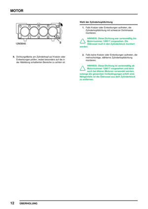 Page 37MOTOR
12
ÜBERHOLUNG
8.Dichtungsfläche am Zylinderkopf auf Kratzer oder
Einkerbungen prüfen, wobei besonders auf die in
der Abbildung schattierten Bereiche zu achten ist.Wahl der Zylinderkopfdichtung
1.Falls Kratzer oder Einkerbungen auftreten, die
Zylinderkopfdichtung mit schwarzer Dichtmasse
montieren.
HINWEIS: Diese Dichtung war serienmäßig bis
Motornummer 128817 vorgesehen. Die
Öldrossel muß in den Zylinderblock montiert
werden.
2.Falls keine Kratzer oder Einkerbungen auftreten, die
mehrschichtige,...