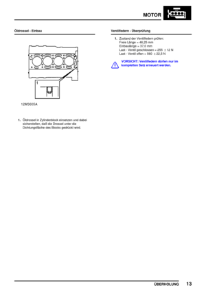 Page 38MOTOR
ÜBERHOLUNG13
Öldrossel - Einbau
1.Öldrossel in Zylinderblock einsetzen und dabei
sicherstellen, daß die Drossel unter die
Dichtungsfläche des Blocks gedrückt wird.Ventilfedern - Überprüfung
1.Zustand der Ventilfedern prüfen:
Freie Länge = 46,25 mm
Einbaulänge = 37,0 mm
Last - Ventil geschlossen = 255±12 N
Last - Ventil offen = 560±22,5 N
VORSICHT: Ventilfedern dürfen nur im
kompletten Satz erneuert werden. 