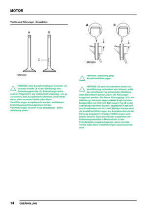 Page 39MOTOR
14
ÜBERHOLUNG
Ventile und Führungen - Inspektion
HINWEIS: Zwei Auslaßventiltypen kommen vor,
normale Ventile (A in der Abbildung) oder
Entkohlungsventile (B). Entkohlungsventile
sind an Fräsprofil C am Ventilschaft erkennbar. Um zu
verhindern, daß Auslaßventile klemmen, sind immer
dann, wenn normale Ventile oder ältere
Ventilführungen ausgetauscht werden, stattdessen
Entkohlungsventile zusammen mit den
Ventilführungen neueren Typs einzubauen - siehe
Abbildung unten.
HINWEIS: Abbildung zeigt...