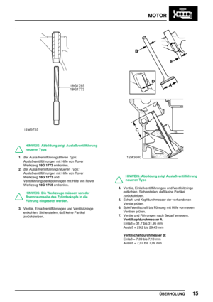 Page 40MOTOR
ÜBERHOLUNG15
HINWEIS: Abbildung zeigt Auslaßventilführung
neueren Typs
1.
Bei Auslaßventilführung älteren Typs:
Auslaßventilführungen mit Hilfe von Rover
Werkzeug18G 1773entkohlen.
2.
Bei Auslaßventilführung neueren Typs:
Auslaßventilführungen mit Hilfe von Rover
Werkzeug18G 1773und
Ventilführungssenkbohrungen mit Hilfe von Rover
Werkzeug18G 1765entkohlen.
HINWEIS: Die Werkzeuge müssen von der
Brennraumseite des Zylinderkopfs in die
Führung eingesetzt werden.
3.Ventile, Einlaßventilführungen und...