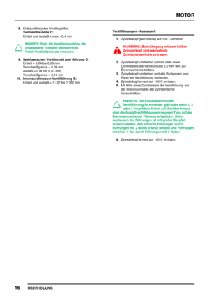 Page 41MOTOR
16
ÜBERHOLUNG
8.Einbauhöhe jedes Ventils prüfen.
Ventileinbauhöhe C:
Einlaß und Auslaß = max. 43,4 mm
HINWEIS: Falls die Ventileinbauhöhe die
angegebene Toleranz überschreitet,
Ventil/Ventilsitzeinsatz erneuern.
9. Spiel zwischen Ventilschaft und -führung D:
Einlaß = 0,04 bis 0,06 mm
Verschleißgrenze = 0,09 mm
Auslaß = 0,06 bis 0,07 mm
Verschleißgrenze = 0,10 mm
10. Innendurchmesser Ventilführung E:
Einlaß und Auslaß = 7,137 bis 7,162 mmVentilführungen - Austausch
1.Zylinderkopf gleichmäßig auf...