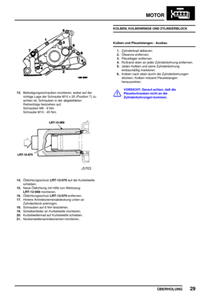 Page 54MOTOR
ÜBERHOLUNG29
13.Befestigungsschrauben montieren, wobei auf die
richtige Lage der Schraube M10 x 20 (Position 7) zu
achten ist, Schrauben in der abgebildeten
Reihenfolge festziehen auf:
Schrauben M6 - 8 Nm
Schraube M10 - 45 Nm.
14.ÖldichtungsschutzLRT-12-070auf die Kurbelwelle
schieben.
15.Neue Öldichtung mit Hilfe von Werkzeug
LRT-12-069montieren.
16.ÖldichtungsschutzLRT-12-070entfernen.
17.Hintere Antriebsriemenabdeckung unten an
Zylinderblock anbringen.
18.Schrauben auf 6 Nm festziehen....