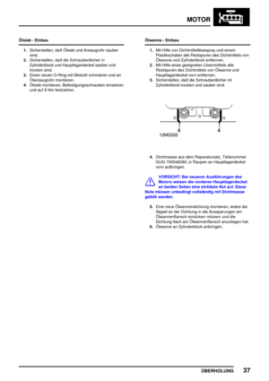 Page 62MOTOR
ÜBERHOLUNG37
Ölsieb - Einbau
1.Sicherstellen, daß Ölsieb und Ansaugrohr sauber
sind.
2.Sicherstellen, daß die Schraubenlöcher in
Zylinderblock und Hauptlagerdeckel sauber und
trocken sind.
3.Einen neuen O-Ring mit Motoröl schmieren und an
Ölansaugrohr montieren.
4.Ölsieb montieren, Befestigungsschrauben einsetzen
und auf 8 Nm festziehen.Ölwanne - Einbau
1.Mit Hilfe von Dichtmittellösespray und einem
Plastikschaber alle Restspuren des Dichtmittels von
Ölwanne und Zylinderblock entfernen.
2.Mit Hilfe...