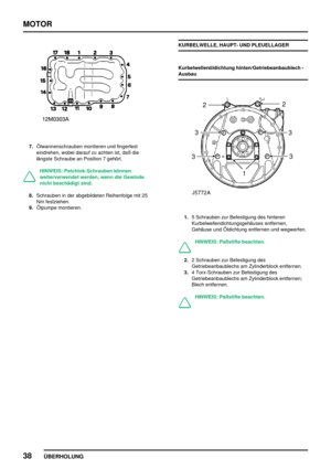 Page 63MOTOR
38
ÜBERHOLUNG
7.Ölwannenschrauben montieren und fingerfest
eindrehen, wobei darauf zu achten ist, daß die
längste Schraube an Position 7 gehört.
HINWEIS: Patchlok-Schrauben können
weiterverwendet werden, wenn die Gewinde
nicht beschädigt sind.
8.Schrauben in der abgebildeten Reihenfolge mit 25
Nm festziehen.
9.Ölpumpe montieren.KURBELWELLE, HAUPT- UND PLEUELLAGER
Kurbelwellenöldichtung hinten/Getriebeanbaublech -
Ausbau
1.5 Schrauben zur Befestigung des hinteren
Kurbelwellendichtungsgehäuses...