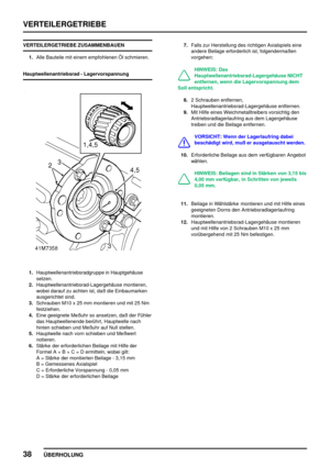 Page 61VERTEILERGETRIEBE
38
ÜBERHOLUNG
VERTEILERGETRIEBE ZUSAMMENBAUEN
1.Alle Bauteile mit einem empfohlenen Öl schmieren.
Hauptwellenantriebsrad - Lagervorspannung
1.Hauptwellenantriebsradgruppe in Hauptgehäuse
setzen.
2.Hauptwellenantriebsrad-Lagergehäuse montieren,
wobei darauf zu achten ist, daß die Einbaumarken
ausgerichtet sind.
3.Schrauben M10 x 25 mm montieren und mit 25 Nm
festziehen.
4.Eine geeignete Meßuhr so ansetzen, daß der Fühler
das Hauptwellenende berührt, Hauptwelle nach
hinten schieben und...