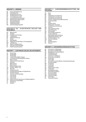 Page 84 ABSCHNITT 6 - BREMSEN
6A Hand-/Getriebebremse
6B Getriebebremse
6C Scheibenbremse vorn
6D Scheibenbremse hinten
6F Trommelbremse hinten
6G Hauptzylinder/Rohrleitungen
6H Bremskraftverstärkersystem
6J Bremspedalgruppe
6K Antiblockiersystem
6L Antiblockiersystem
6M Antischlupfregelung/HDC
ABSCHNITT 6N - ELEKTRISCHE ANLAGE UND
INSTRUMENTE
6N Beleuchtung
6P Schalter
6Q Scheibenwaschanlage
6R Luftfederung
6S Diebstahlsicherung
6T Airbag
6U Steuergeräte
6V Elektrische Fensterheber und Schiebedach
6W...