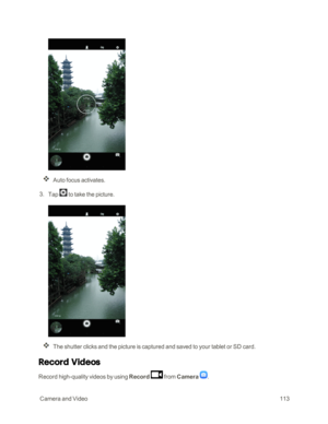 Page 120 CameraandVideo113
Auto focus activates.
 3. Tap  to take the picture.
The shutter clicks and the picture is captured and saved to your tablet or SD card.
Record Videos
Record high-quality videos by using Record  from Camera . 