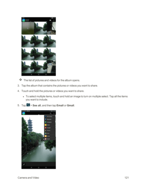 Page 128 CameraandVideo121
The list of pictures and videos for the album opens.
 3. Tap the album that contains the pictures or videos you want to share.
 4. Touch and hold the pictures or videos you want to share.
 l To select multiple items, touch and hold an image to turn on multiple select. Tap all the items 
you want to include.
 5. Tap  > See all, and then tap Email or Gmail. 