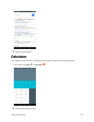 Page 144 AppsandFeatures137
Search results appear.
Calculator
Your tablet’s convenient built-in calculator lets you perform basic mathematical equations. 
 1. From home, tap Apps  > Calculator .
The calculator app launches. 