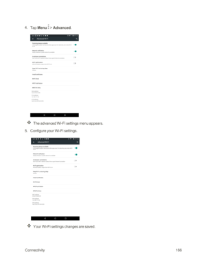 Page 173 Connectivity166
 4. Tap Menu  > Advanced.
The advanced Wi-Fi settings menu appears.
 5. Configure your Wi-Fi settings.
 
Your Wi-Fi settings changes are saved. 