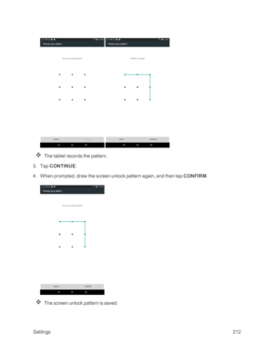 Page 219 Settings212
 
The tablet records the pattern. 
 3. Tap CONTINUE.
 4. When prompted, draw the screen unlock pattern again, and then tap CONFIRM.
The screen unlock pattern is saved. 