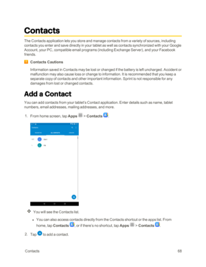 Page 75 Contacts68
Contacts
The Contacts application lets you store and manage contacts from a variety of sources, including 
contacts you enter and save directly in your tablet as well as contacts synchronized with your Google 
Account, your PC, compatible email programs (including Exchange Serveryf, and your Facebook 
friends.
Contacts Cautions
Information saved in Contacts may be lost or changed if the battery is left uncharged. Accident or 
malfunction may also cause loss or change to information. It is...