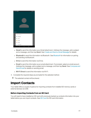 Page 84 Contacts77
 l Gmail to send the information as a Gmail attachment. Address the message, add a subject 
and a message, and then tap Send. See Create and Send a Gmail Message for details.
 l Bluetooth to send the information via Bluetooth. See Bluetooth for information on pairing 
and sending via Bluetooth.
 l Drive to send the information via Drive.
 l Email to send the information as an email attachment. If prompted, select an email account. 
Address the message, add a subject and a message, and then...