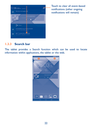 Page 2322
Touch to clear all event–based 
notifications (other ongoing 
notifications will remain)
1.3.3 Search bar
The tablet provides a Search function which can be used to locate 
information within applications, the tablet or the web. 
  