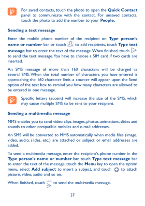 Page 3837
For saved contacts, touch the photo to open the Quick Contact 
panel to communicate with the contact. For unsaved contacts, 
touch the photo to add the number to your People.
Sending a text message
Enter the mobile phone number of the recipient on Type person's 
name or number bar or touch 
 to add recipients, touch Type text 
message bar to enter the text of the message. When finished, touch 
 
to send the text message. You have to choose a SIM card if two cards are 
inserted.
An SMS message of...