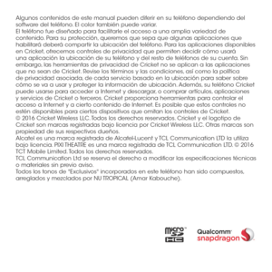 Page 119Algunos contenidos de este manual pueden diferir en su teléfono dependiendo del software del teléfono. El color también puede variar.El teléfono fue diseñado para facilitarle el acceso a una amplia variedad de contenido. Para su protección, queremos que sepa que algunas aplicaciones que habilitará deberá compartir la ubicación del teléfono. Para las aplicaciones disponibles en Cricket, ofrecemos controles de privacidad que permiten decidir cómo usará una aplicación la ubicación de su teléfono y del resto...