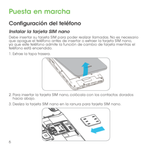 Page 1256
Puesta en marcha
Configuración del teléfono
Instalar la tarjeta SIM nano
Debe insertar su tarjeta SIM para poder realizar llamadas. No es necesario que apague el teléfono antes de insertar o extraer la tarjeta SIM nano, ya que este teléfono admite la función de cambio de tarjeta mientras el teléfono está encendido.
1. Extrae la tapa trasera.
2. Para insertar la tarjeta SIM nano, colócala con los contactos dorados hacia abajo.
3. Desliza la tarjeta SIM nano en la ranura para tarjeta SIM nano.   