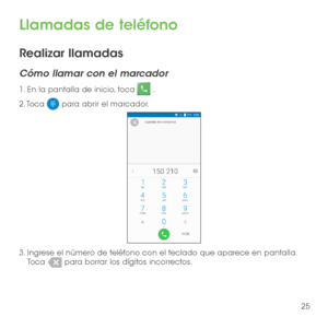 Page 14425
Llamadas de teléfono
Realizar llamadas
Cómo llamar con el marcador
1. En la pantalla de inicio, toca  .
2. Toca  para abrir el marcador.
3.  Ingrese el número de teléfono con el teclado que aparece en pantalla. Toca  para borrar los dígitos incorrectos. 