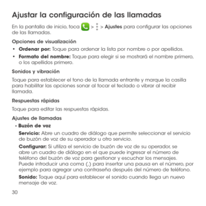 Page 14930
Ajustar la configuración de las llamadas
En la pantalla de inicio, toca  >  > Ajustes para configurar las opciones de las llamadas. 
Opciones de visualización
•	Ordenar por: Toque para ordenar la lista por nombre o por apellidos.
•	Formato del nombre: Toque para elegir si se mostrará el nombre primero, o los apellidos primero.
Sonidos y vibración
Toque para establecer el tono de la llamada entrante y marque la casilla para habilitar las opciones sonar al tocar el teclado o vibrar al recibir llamada....