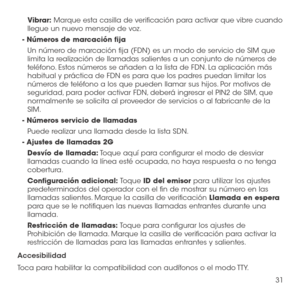 Page 15031
Vibrar: Marque esta casilla de verificación para activar que vibre cuando llegue un nuevo mensaje de voz.
- Números de marcación fija
Un número de marcación fija (FDN) es un modo de servicio de SIM que limita la realización de llamadas salientes a un conjunto de números de teléfono. Estos números se añaden a la lista de FDN. La aplicación más habitual y práctica de FDN es para que los padres puedan limitar los números de teléfono a los que pueden llamar sus hijos. Por motivos de seguridad, para poder...